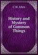History and Mystery of Common Things, C W. Allen 