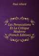 Les Persecutions Et La Critique Moderne (French Edition), Paul Allard 