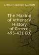 The Making of Athens: A History of Greece, 495-431 B.C., Arthur Hadrian Allcroft 