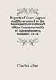 Reports of Cases Argued and Determined in the Supreme Judicial Court of the Commonwealth of Massachusetts, Volumes 55-56, Charles Allen 