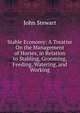 Stable Economy: A Treatise On the Management of Horses, in Relation to Stabling, Grooming, Feeding, Watering, and Working, John Stewart 