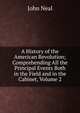 A History of the American Revolution; Comprehending All the Principal Events Both in the Field and in the Cabinet, Volume 2, John Neal 