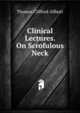 Clinical Lectures. On Scrofulous Neck, Thomas Clifford Allbutt 