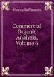 Commercial Organic Analysis, Volume 6, Leffmann, Henry, 1847-1930 