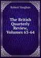 The British Quarterly Review, Volumes 63-64, Robert Vaughan 