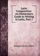 Latin Composition: An Elementary Guide to Writing in Latin, Part 1, Joseph Henry Allen 