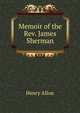 Memoir of the Rev. James Sherman, Henry Allon 