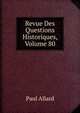 Revue Des Questions Historiques, Volume 80, Paul Allard 