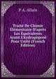 Trait? De Chimie ?l?mentaire D'apr?s Les ?quivalents Ayant L'kydrog?gen? Pour Unit? (French Edition), P.A. Allain 