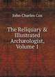 The Reliquary & Illustrated Arch?ologist, Volume 1, John Charles Cox 