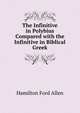 The Infinitive in Polybius Compared with the Infinitive in Biblical Greek, Hamilton Ford Allen 