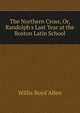 The Northern Cross, Or, Randolph's Last Year at the Boston Latin School, Willis Boyd Allen 