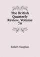 The British Quarterly Review, Volume 79, Robert Vaughan 