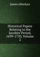 Historical Papers Relating to the Jacobite Period, 1699-1750, Volume 2, James Allardyce 