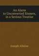 An Alarm to Unconverted Sinners, in a Serious Treatise, Joseph Alleine 