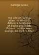 The Life of . George Allan . to Which Is Added, a Catalogue of Books and Tracts Printed . at Blackwell Grange, Ed. by R.H. Allan, George Allan 