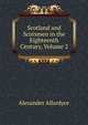 Scotland and Scotsmen in the Eighteenth Century, Volume 2, Alexander Allardyce 