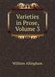 Varieties in Prose, Volume 3, William Allingham 