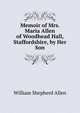 Memoir of Mrs. Maria Allen of Woodhead Hall, Staffordshire, by Her Son, William Shepherd Allen 
