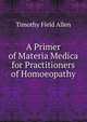 A Primer of Materia Medica for Practitioners of Homoeopathy, Allen, Timothy Field, 1837-1902 