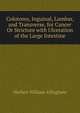 Colotomy, Inguinal, Lumbar, and Transverse, for Cancer Or Stricture with Ulceration of the Large Intestine, Herbert William Allingham 