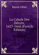 La Cabale Des Devots, 1627-1666 (French Edition), Raoul Allier 