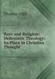 Race and Religion: Hellenistic Theology: Its Place in Christian Thought, Thomas Allin 