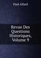 Revue Des Questions Historiques, Volume 9, Paul Allard 