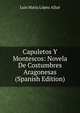 Capuletos Y Montescos: Novela De Costumbres Aragonesas (Spanish Edition), Luis Maria Lopez Allue 
