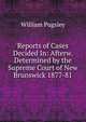 Reports of Cases Decided In: Afterw. Determined by the Supreme Court of New Brunswick 1877-81, William Pugsley 
