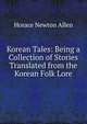 Korean Tales: Being a Collection of Stories Translated from the Korean Folk Lore, Horace Newton Allen 