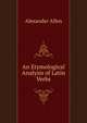 An Etymological Analysis of Latin Verbs, Alexander Allen 