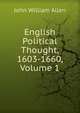 English Political Thought, 1603-1660, Volume 1, John William Allen 