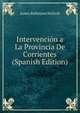 Intervencion a La Provincia De Corrientes (Spanish Edition), James Robinson Nichols 