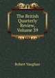 The British Quarterly Review, Volume 39, Robert Vaughan 