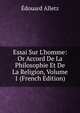 Essai Sur L'homme: Or Accord De La Philosophie Et De La Religion, Volume 1 (French Edition), Edouard Alletz 