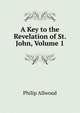 A Key to the Revelation of St. John, Volume 1, Philip Allwood 