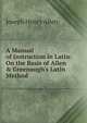A Manual of Instruction in Latin: On the Basis of Allen & Greenough's Latin Method, Joseph Henry Allen 