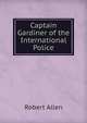 Captain Gardiner of the International Police, Robert Allen 