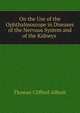 On the Use of the Ophthalmoscope in Diseases of the Nervous System and of the Kidneys ., Thomas Clifford Allbutt 