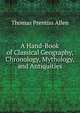 A Hand-Book of Classical Geography, Chronology, Mythology, and Antiquities, Thomas Prentiss Allen 