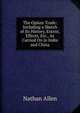 The Opium Trade: Including a Sketch of Its History, Extent, Effects, Etc., As Carried On in India and China, Nathan Allen 