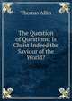 The Question of Questions: Is Christ Indeed the Saviour of the World?, Thomas Allin 