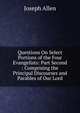 Questions On Select Portions of the Four Evangelists: Part Second : Comprising the Principal Discourses and Parables of Our Lord, Joseph Allen 