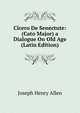 Cicero De Senectute: (Cato Major) a Dialogue On Old Age (Latin Edition), Joseph Henry Allen 
