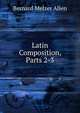 Latin Composition, Parts 2-3, Bernard Melzer Allen 