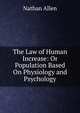 The Law of Human Increase: Or Population Based On Physiology and Psychology, Nathan Allen 