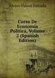 Curso De Economia Politica, Volume 2 (Spanish Edition), Alvaro Florez Estrada 