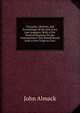 Character, Motives, and Proceedings of the Anti-Corn Law Leaguers: With a Few General Remarks On the Consequences That Would Result from a Free Trade in Corn, John Almack 