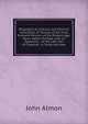Biographical, Literary, and Political Anecdotes, of Several of the Most Eminent Persons of the Present Age. Never Before Printed. with an Appendix; . of the Late Earl of Chatham. in Three Volumes, John Almon 